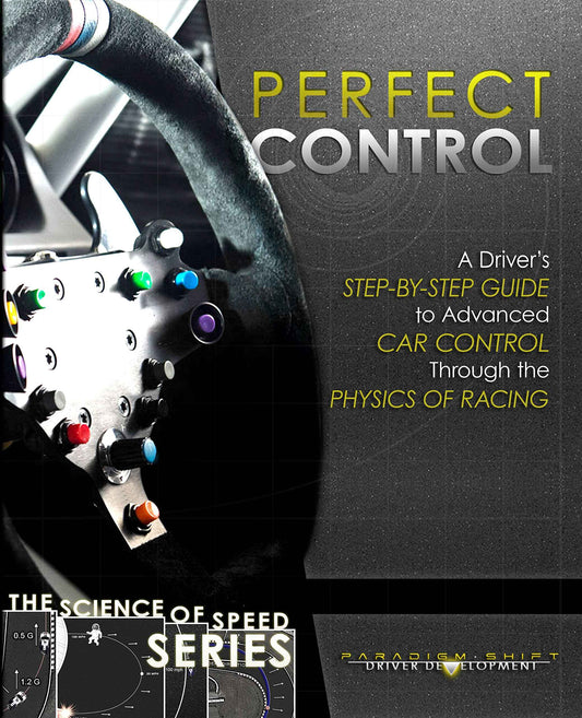 Perfect Control: A Driver's Step-by-Step Guide to Advanced Car Control Through the Physics of Racing (The Science of Speed Series Book 2)