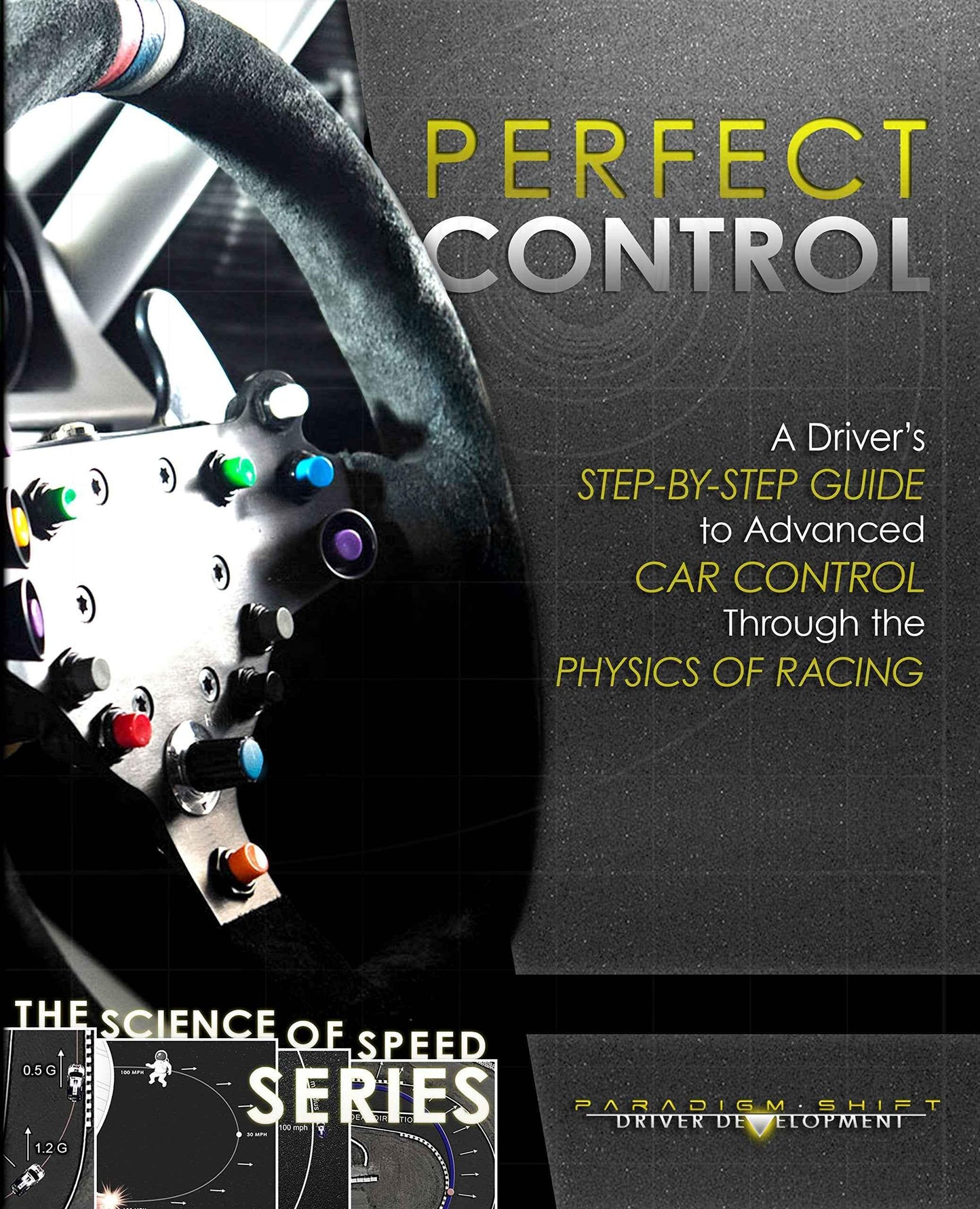 Perfect Control: A Driver's Step-by-Step Guide to Advanced Car Control Through the Physics of Racing (The Science of Speed Series Book 2) - Track Minded HPDE, LLC