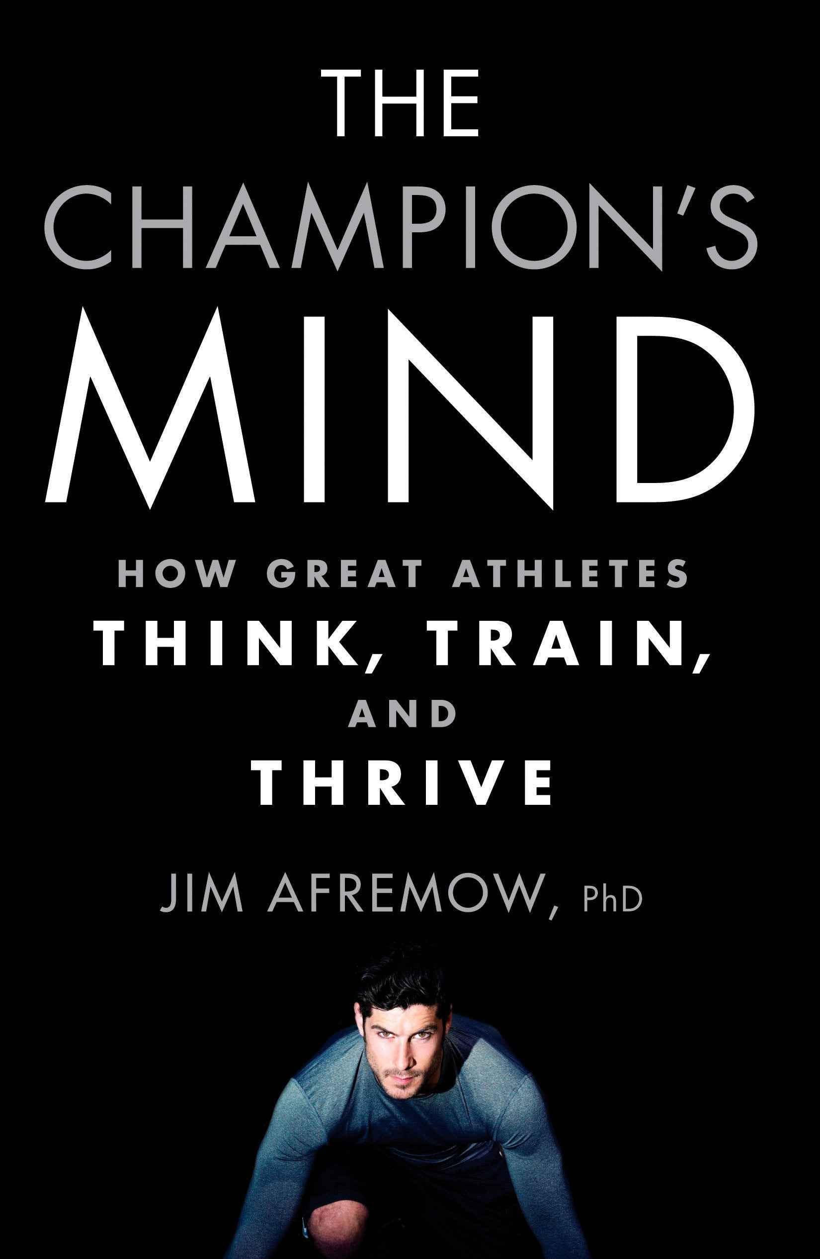 The Champion's Mind: How Great Athletes Think, Train, and Thrive