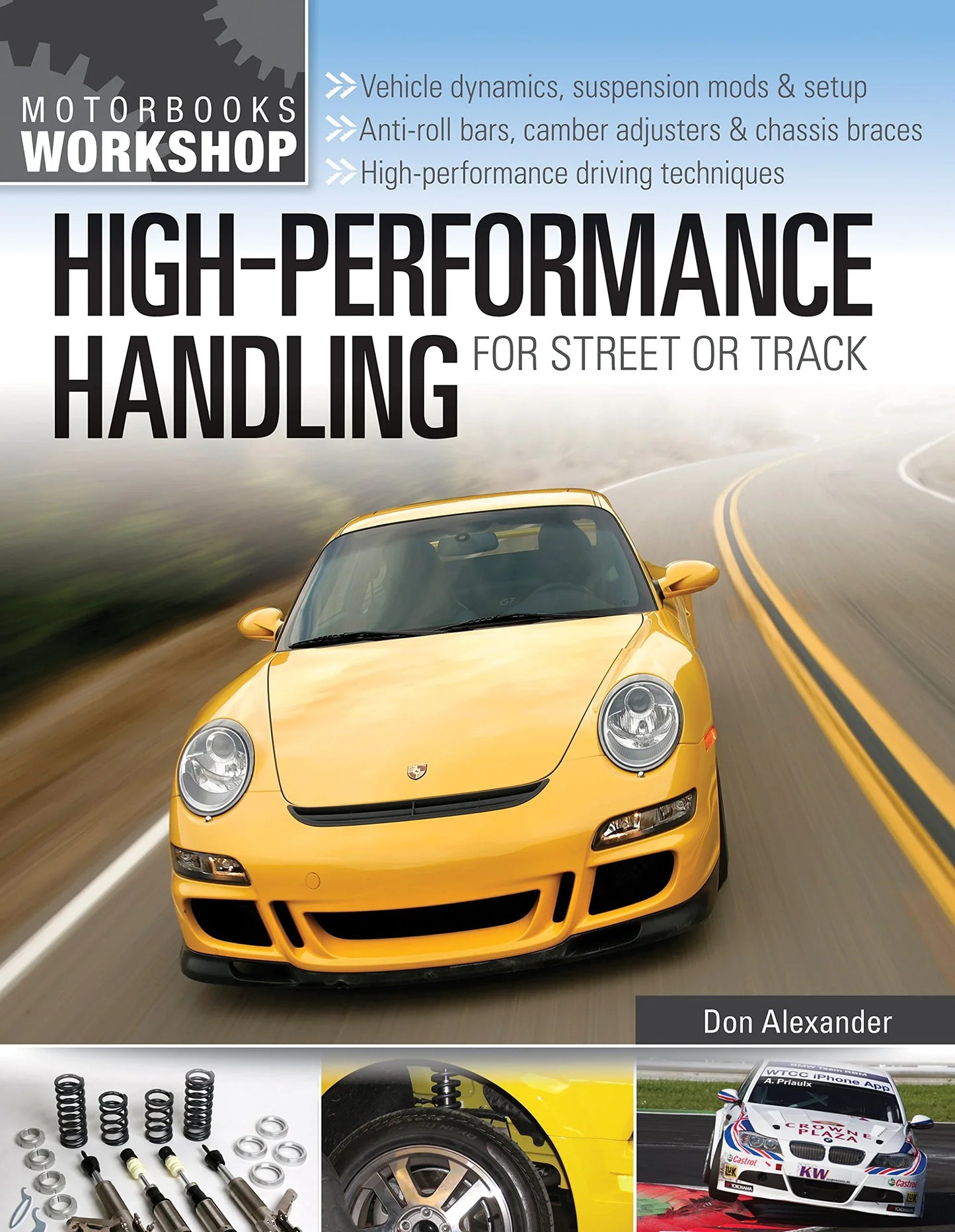 High-Performance Handling for Street or Track: Vehicle dynamics, suspension mods & setup - Anti-roll bars, camber adjusters & chassis braces - ... ... driving techniques (Motorbooks Workshop) - Track Minded HPDE, LLC
