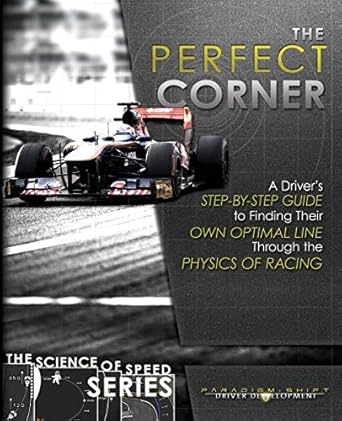 The Perfect Corner: A Driver's Step-by-Step Guide to Finding Their Own Optimal Line Through the Physics of Racing
